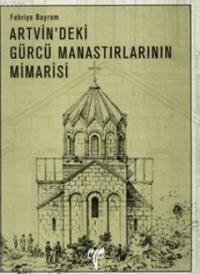 Artvin'deki Gürcü Manastırlarının Mimarisi (ISBN: 9789758071149)