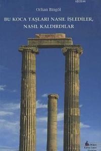 Bu Koca Taşları Nasıl İşlediler, Nasıl Kaldırdılar (ISBN: 9786056204142)