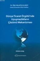 Dünya Ticaret Örgütü\'nde Uyuşmazlıkların Çözümü Mekanizması (ISBN: 9789944265973)