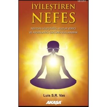 İyileştiren Nefes / Nefesin İyileştirici, Huzur Verici ve Aydınlatıcı Gücünü Kullanmak