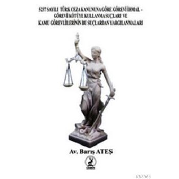 5237 Sayılı Türk Ceza Kanununa Göre Görevi İhmal Görevi Kötüye Kullanma Suçları ve Kamu Görevlilerinin Bu Suçlardan Yargılanmaları (ISBN: 978605555347