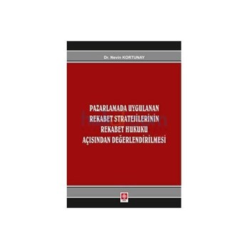 Pazarlamada Uygulanan Rekabet Stratejilerinin Rekabet Hukuku Açısından Değerlendirilmesi - Nevin Kortunay (ISBN: 9786055187613)