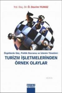 Örgütlerde Güç, Politik Davranış ve Izlenim Yönetimi: Turizm Işletmelerinden Örnek Olaylar (ISBN: 9786055437855)