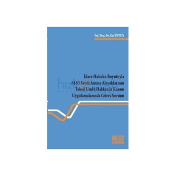 İdare Hukuku Boyutuyla 6183 Sayılı Amme Alacaklarının Tahsil Usulü Hakkında Kanun Uygulamalarında Görev Sorunu - Gül Üstün (ISBN: 9786051520001)