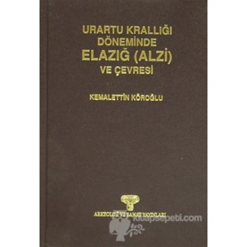 Urartu Krallığı Döneminde Elazığ (Alzi) ve Çevresi - Kemalettin Köroğlu (3990000007329)