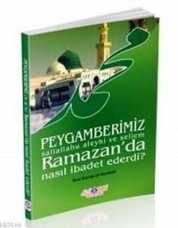 Peygamerimiz (s.a.v.) Ramazan'da Nasıl İbadet Ederdi? (ISBN: 9786055089023)