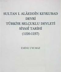 Sultan I. Alaeddin Keykubad Devri Türkiye Selçuklu devleti Siyasi Tarihi (1220- 1237) (ISBN: 9789751615658)