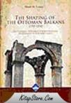 The Shaping of The Ottoman Balkans 1350 1550 (ISBN: 9789756437780)
