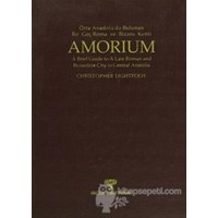 Amorium - Orta Anadolu'da Bulunan Bir Geç Roma ve Bizans Kenti / A Brief Guide to A Late Roman and Byzantine City in Central Anatolia - Christopher