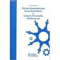Üretim İşletmelerinde İnsan Kaynakları ve Çalışan Personelin Motivasyonu (ISBN: 9786054827220)
