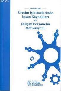 Üretim İşletmelerinde İnsan Kaynakları ve Çalışan Personelin Motivasyonu (ISBN: 9786054827220)