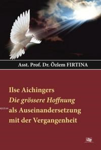 Ilse Aıchıngers Die Grössere Hoffnung Als Auseınandersetzung Mit Der Vergangenheit (ISBN: 9786051700021)