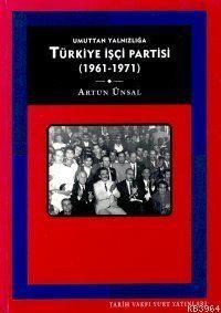 Umuttan Yalnızlığa Türkiye İşçi Partisi 1961 - 1971 (ISBN: 9789753331623)