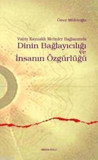 Vahiy Kaynaklı Metinler Bağlamında Dinin Bağlayıcılığı ve İnsanın Özgürlüğü (ISBN: 3001165100139)