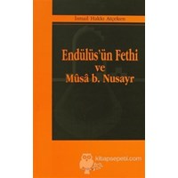 Endülüs'ün Fethi ve Musa B. Nusayr - İsmail Hakkı Atçeken (3990000015812)