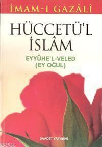 Hüccetü'l İslâm (Eyyühe'l Veled) - Ey Oğul (ISBN: 3002809100269)