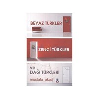 Beyaz Türkler, Zenci Türkler ve Dağ Türkleri - Mustafa Akyol (ISBN: 9786054500000)