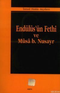 Endülüs'ün Fethi ve Mûsâ B. Nusayr (ISBN: 9789756788065)