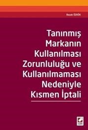 Tanınmış Markanın Kullanılması Zorunluluğu ve Kullanılmaması Nedeniyle Kısmen İptali (ISBN: 9789750232381)