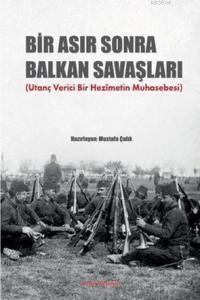 Bir Asır Sonra Balkan Savaşları - Mustafa Çalık (9789757652334)