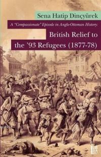 A Compassionate Episode in Anglo-Ottoman History: British Relief to the 93 Refugees (ISBN: 9786054326846)