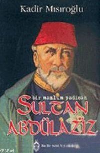 Bir Mazlum Padişah Sultan Abdülaziz (ISBN: 9789755800263)