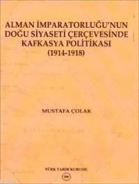 Alman İmparatorluğu'nun Doğu Siyaseti Çerçevesinde Kafkasya Politikası (ISBN: 9789751618770)