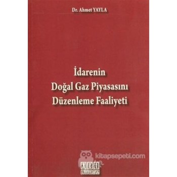 İdarenin Doğal Gaz Piyasasını Düzenleme Faaliyeti (ISBN: 9786054687886)